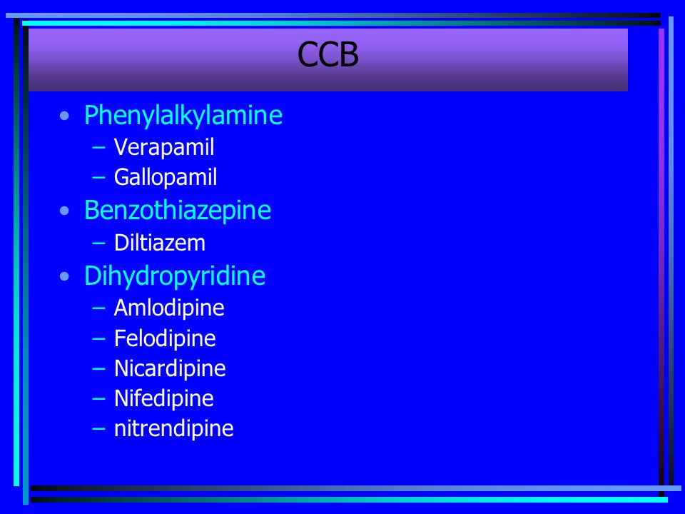 CCB Phenylalkylamine Benzothiazepine Dihydropyridine Verapamil