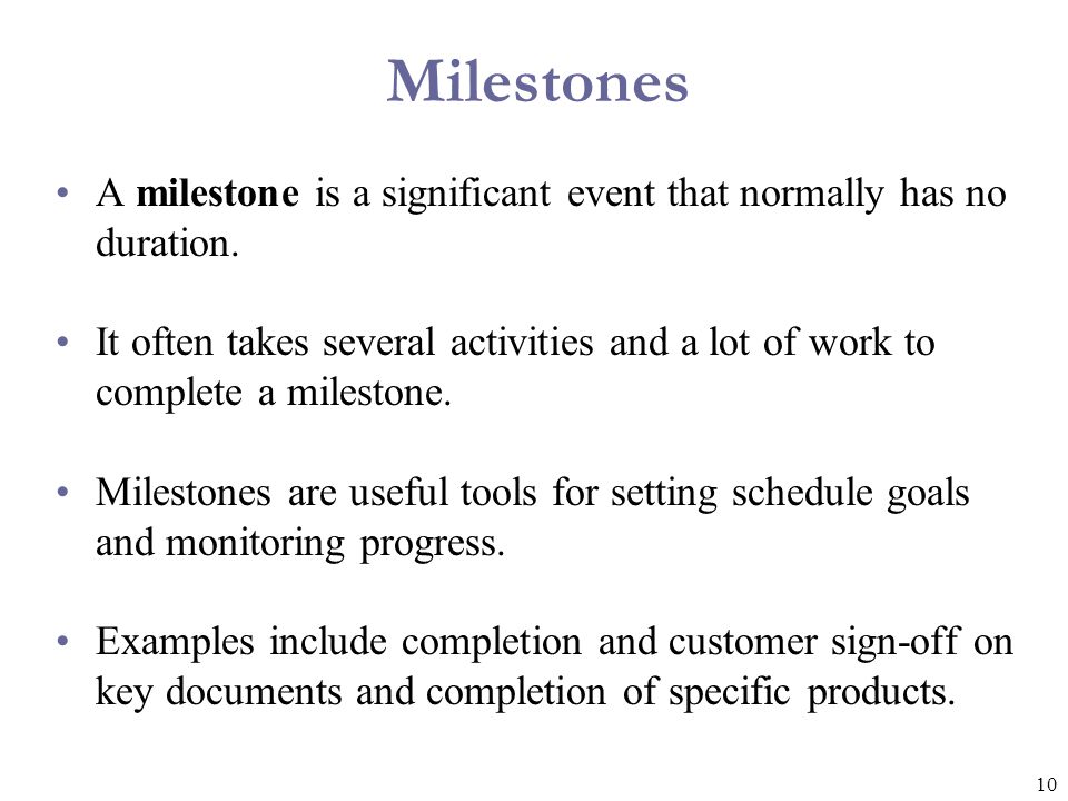 Milestones A milestone is a significant event that normally has no duration.