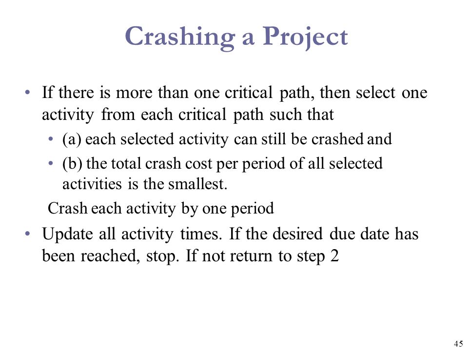 Crashing a Project If there is more than one critical path, then select one activity from each critical path such that.