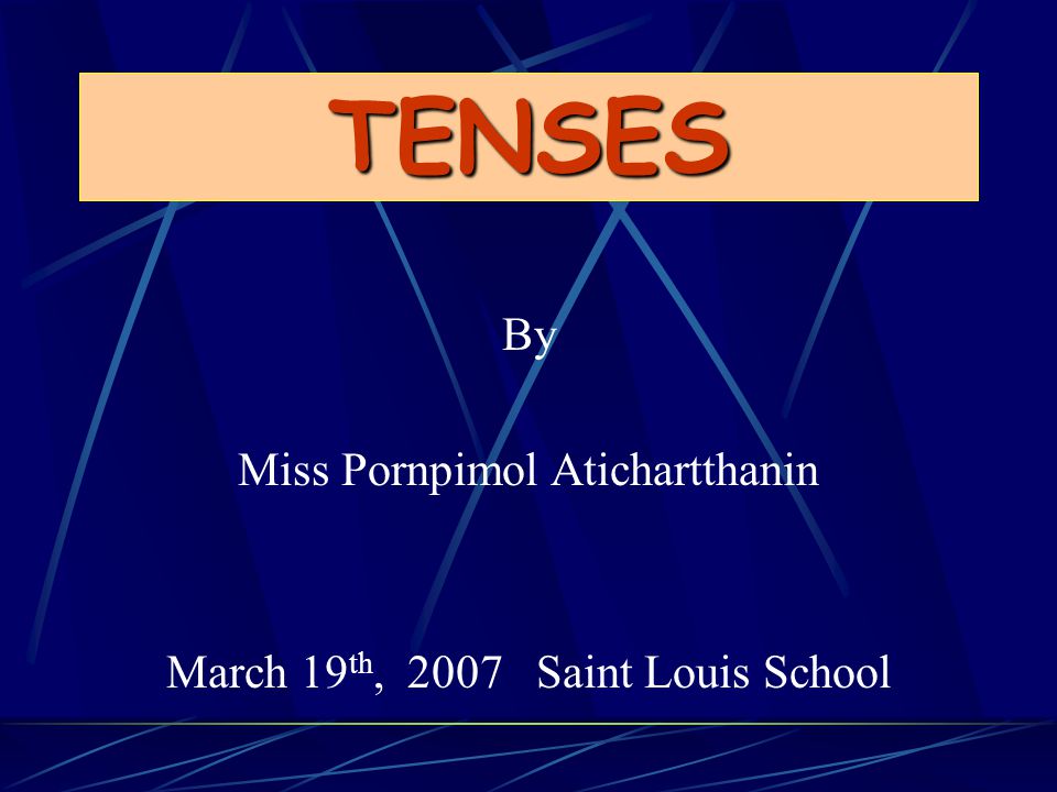 TENSES By Miss Pornpimol Atichartthanin