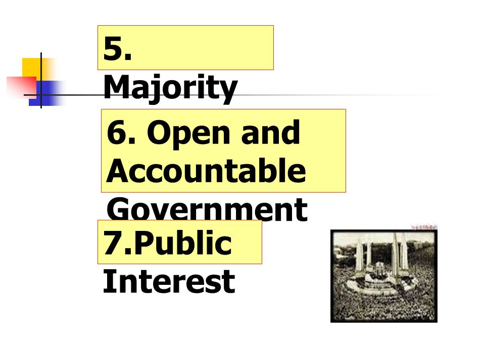5. Majority Rule 6. Open and Accountable Government 7.Public Interest