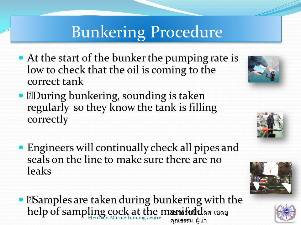 Bunkering Procedure At the start of the bunker the pumping rate is low to check that the oil is coming to the correct tank.