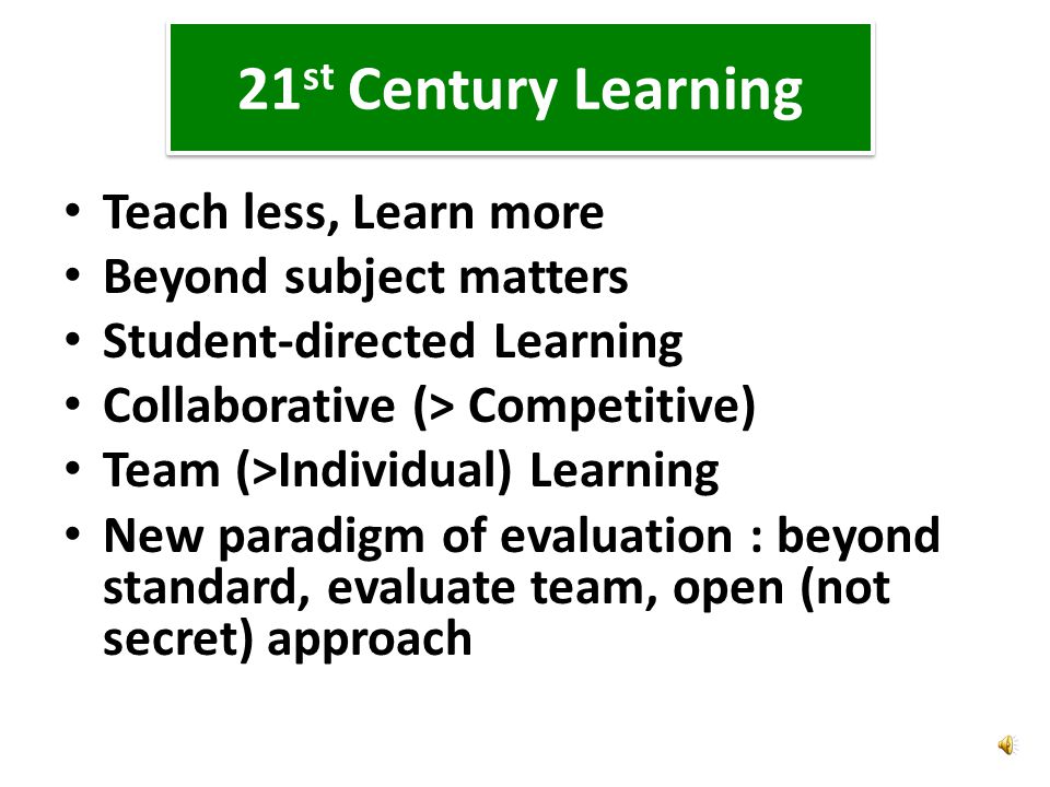 21st Century Learning Teach less, Learn more Beyond subject matters