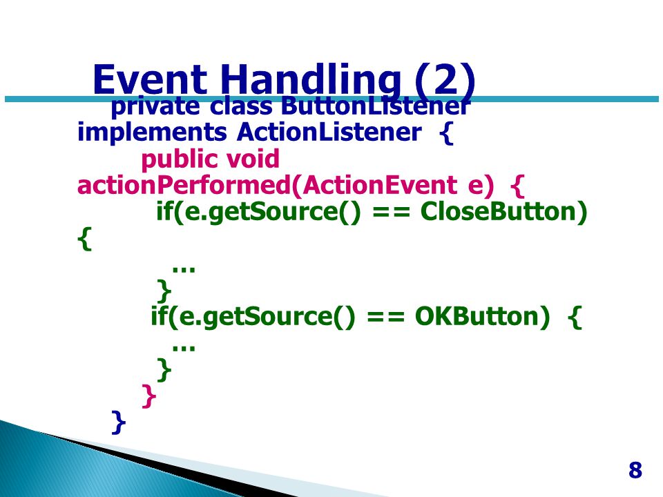 Event Handling (2) private class ButtonListener implements ActionListener { public void actionPerformed(ActionEvent e) {