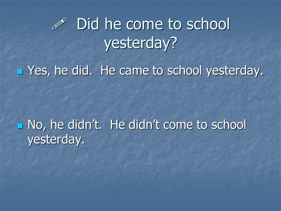  Did he come to school yesterday