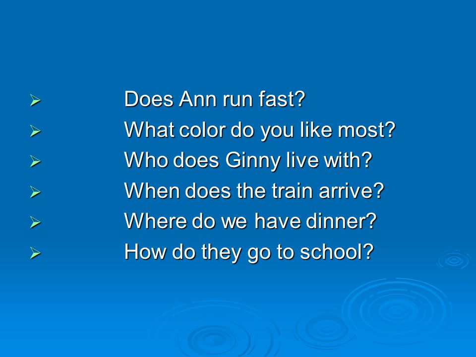 Does Ann run fast What color do you like most Who does Ginny live with When does the train arrive