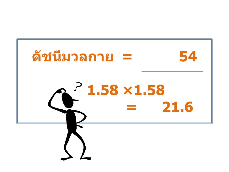 ดัชนีมวลกาย = ×1.58 = 21.6