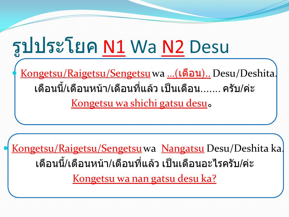 รูปประโยค N1 Wa N2 Desu Kongetsu/Raigetsu/Sengetsu wa …(เดือน).. Desu/Deshita. เดือนนี้/เดือนหน้า/เดือนที่แล้ว เป็นเดือน ครับ/ค่ะ.