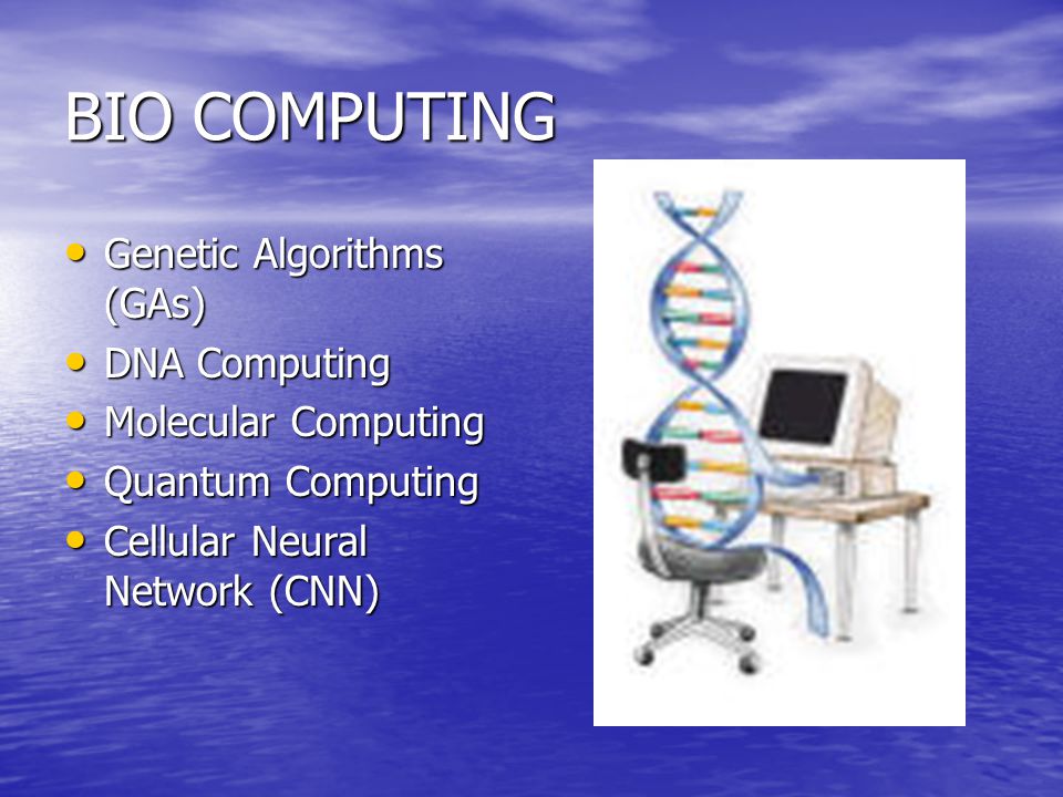 BIO COMPUTING Genetic Algorithms (GAs) DNA Computing