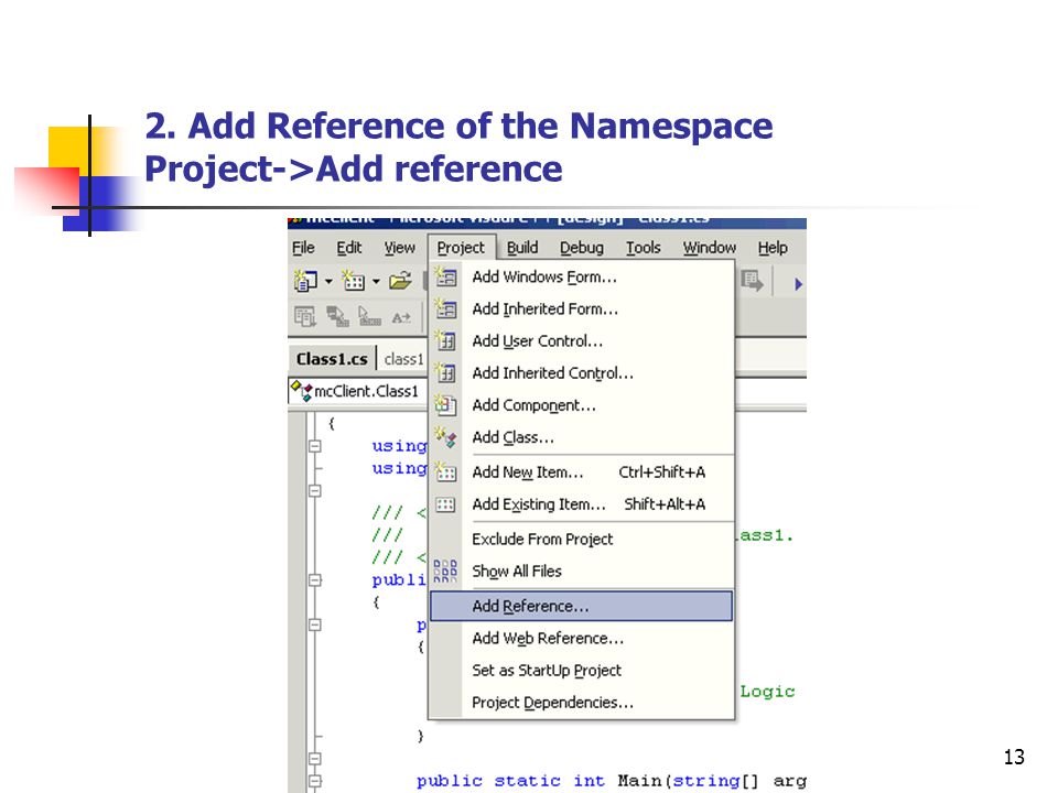 2. Add Reference of the Namespace Project->Add reference