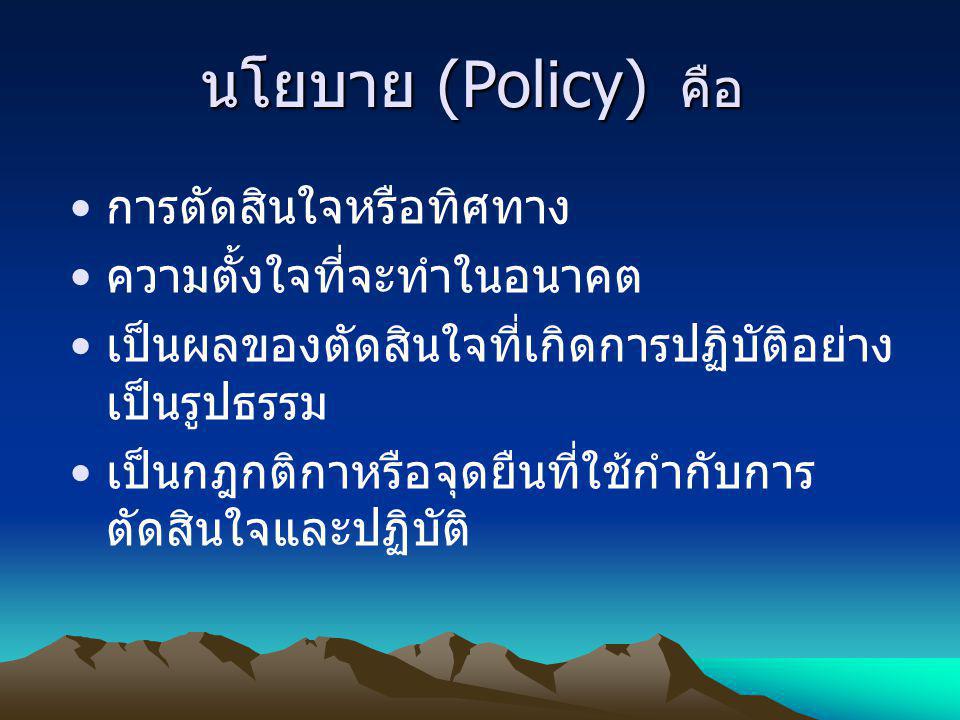 นโยบาย (Policy) คือ การตัดสินใจหรือทิศทาง ความตั้งใจที่จะทำในอนาคต