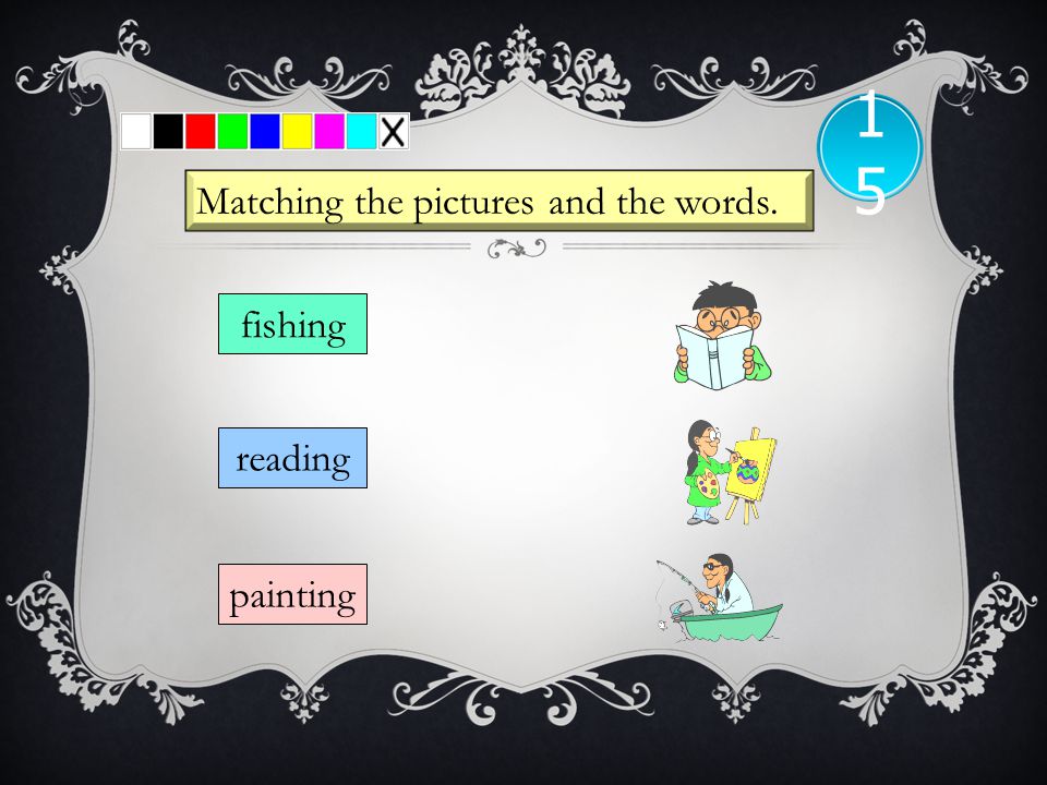 15 Matching the pictures and the words. fishing reading painting