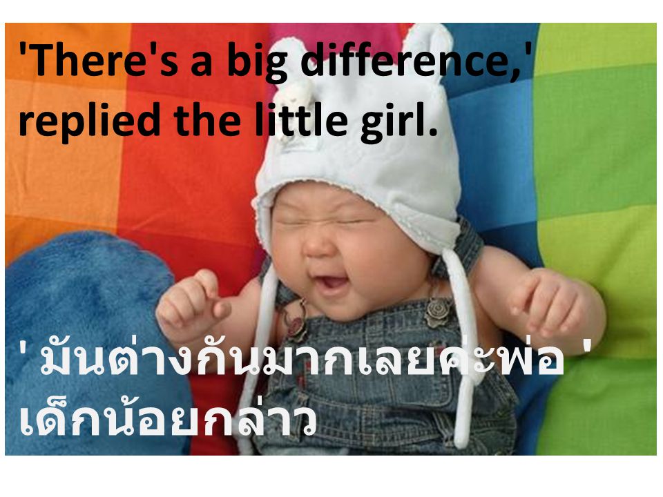 There s a big difference, replied the little girl.
