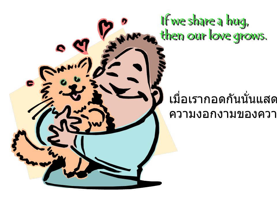 If we share a hug, then our love grows. เมื่อเรากอดกันนั่นแสดงว่า… ความงอกงามของความรัก
