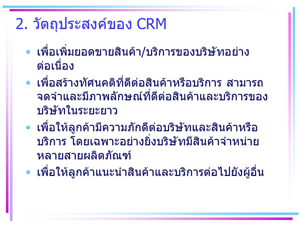 2. วัตถุประสงค์ของ CRM เพื่อเพิ่มยอดขายสินค้า/บริการของบริษัทอย่างต่อเนื่อง.
