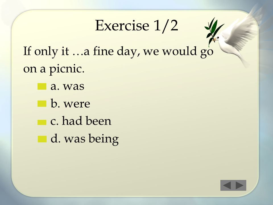 Exercise 1/2 If only it …a fine day, we would go on a picnic. a. was