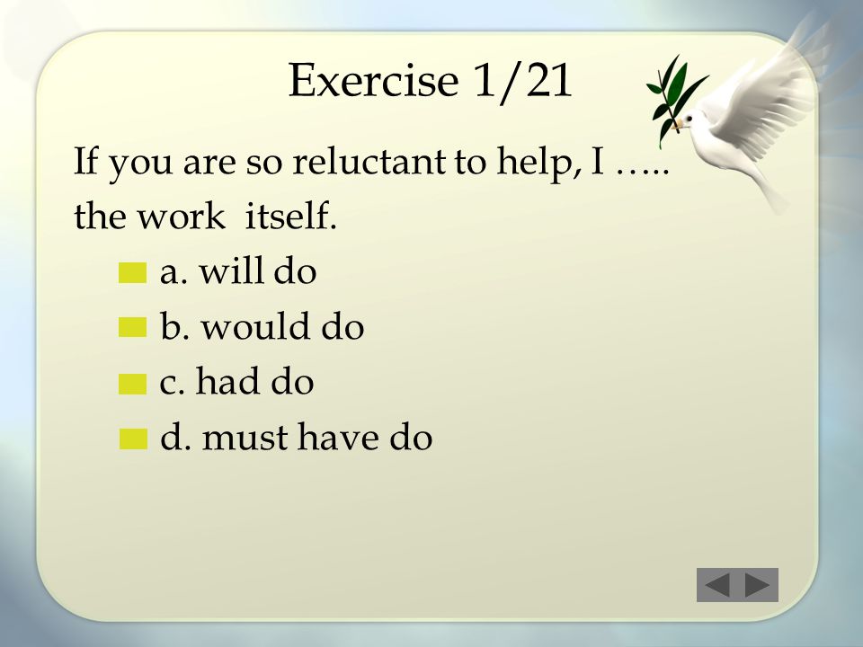Exercise 1/21 If you are so reluctant to help, I ….. the work itself.
