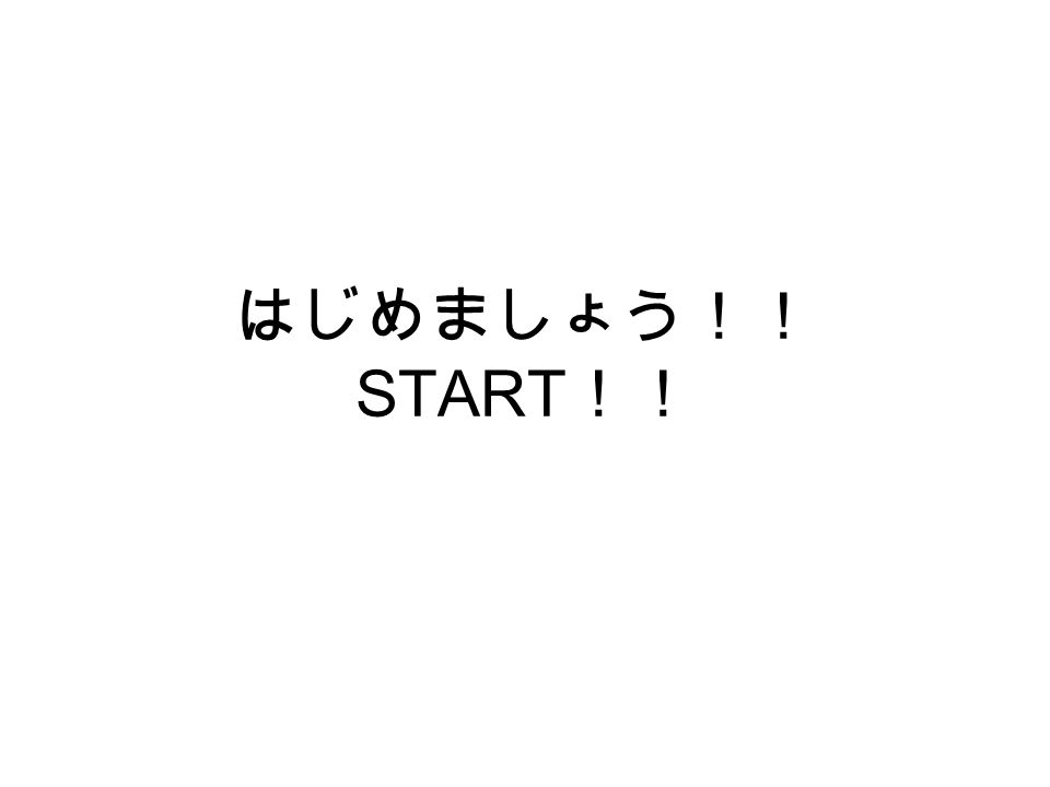 はじめましょう！！ START！！