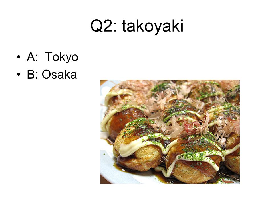Q2: takoyaki A: Tokyo B: Osaka