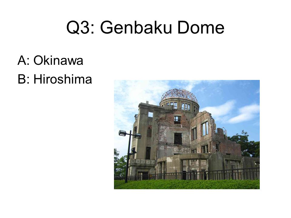 Q3: Genbaku Dome A: Okinawa B: Hiroshima