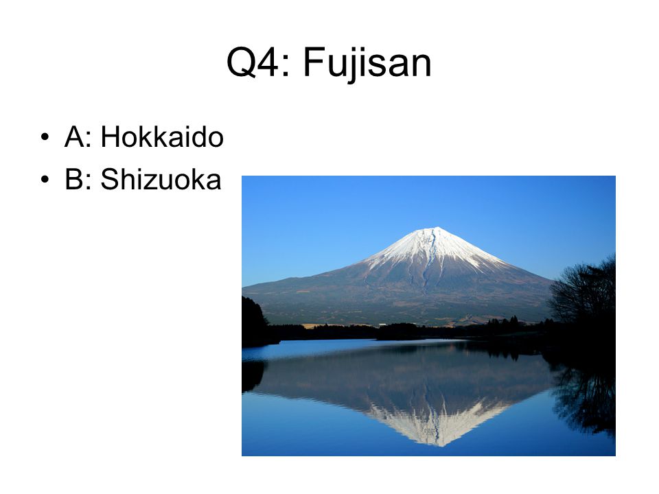 Q4: Fujisan A: Hokkaido B: Shizuoka