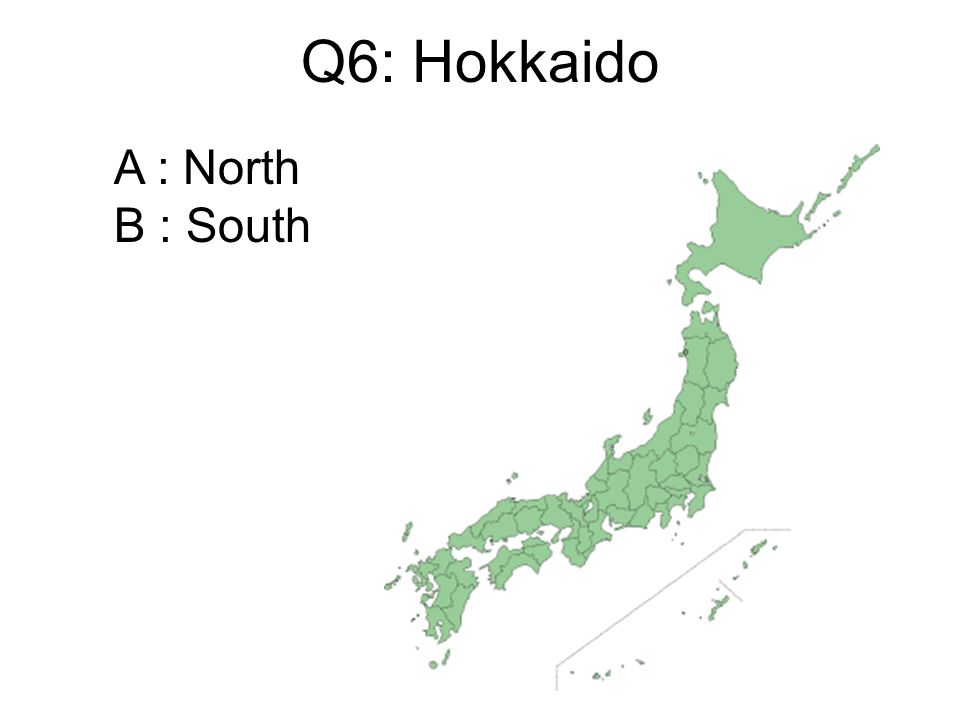 Q6: Hokkaido A : North B : South