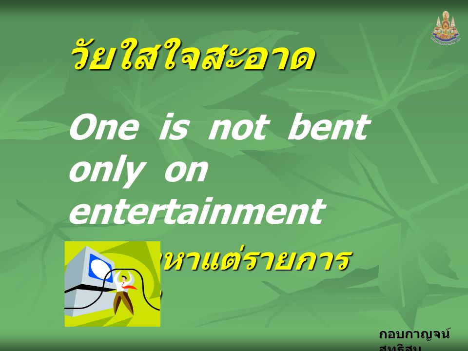 วัยใสใจสะอาด One is not bent only on entertainment