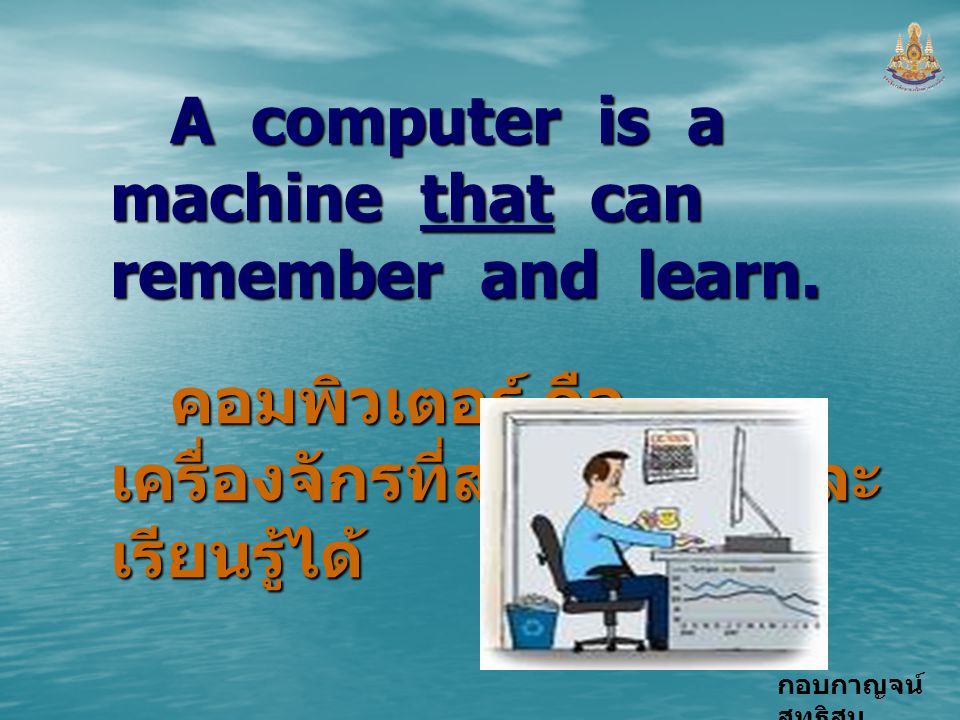 A computer is a machine that can remember and learn.