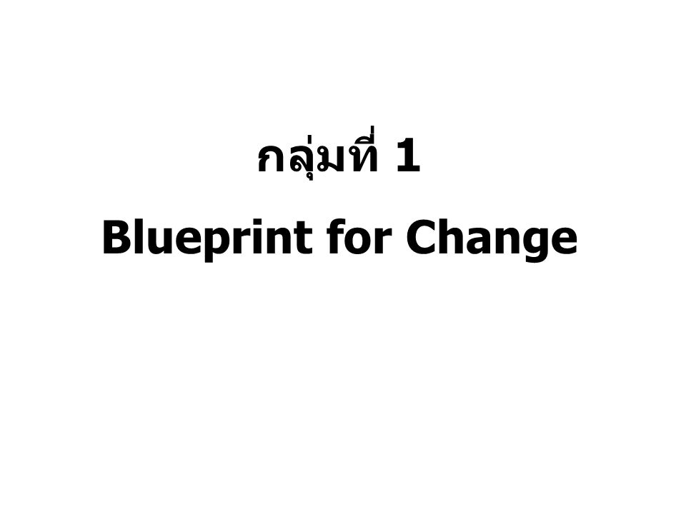 กลุ่มที่ 1 Blueprint for Change