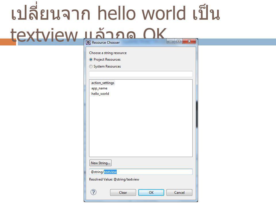 เปลี่ยนจาก hello world เป็น textview แล้วกด OK