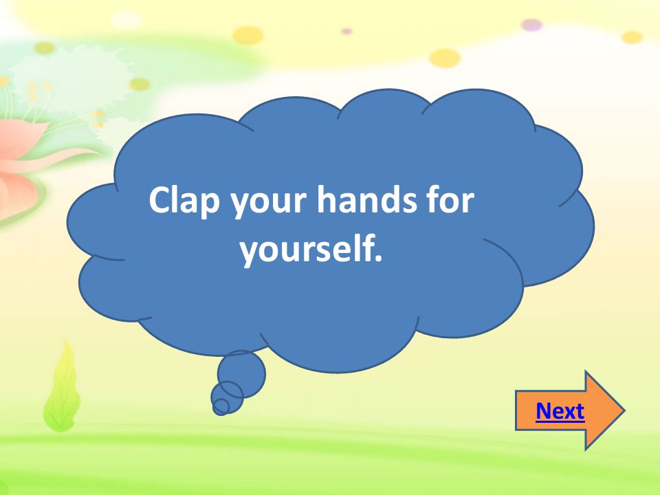 Clap your hands for yourself.