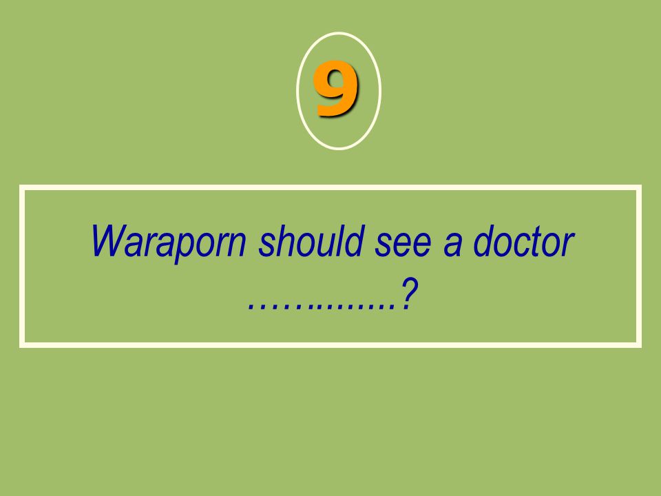 Waraporn should see a doctor ……