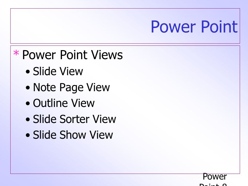 Power Point Power Point Views Slide View Note Page View Outline View