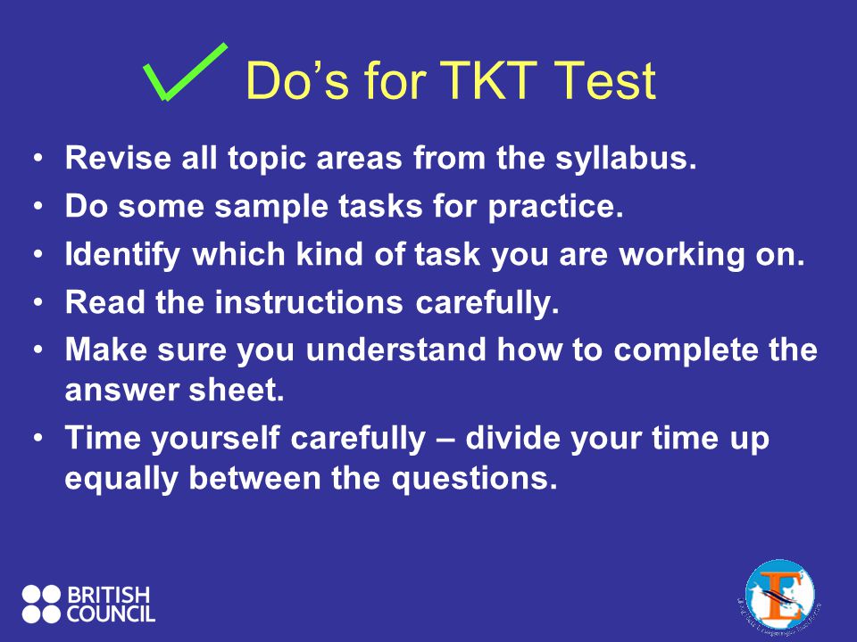 Do’s for TKT Test Revise all topic areas from the syllabus.