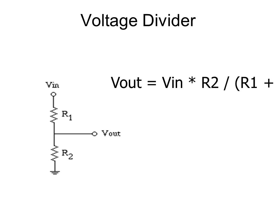 Voltage Divider Vout = Vin * R2 / (R1 + R2)