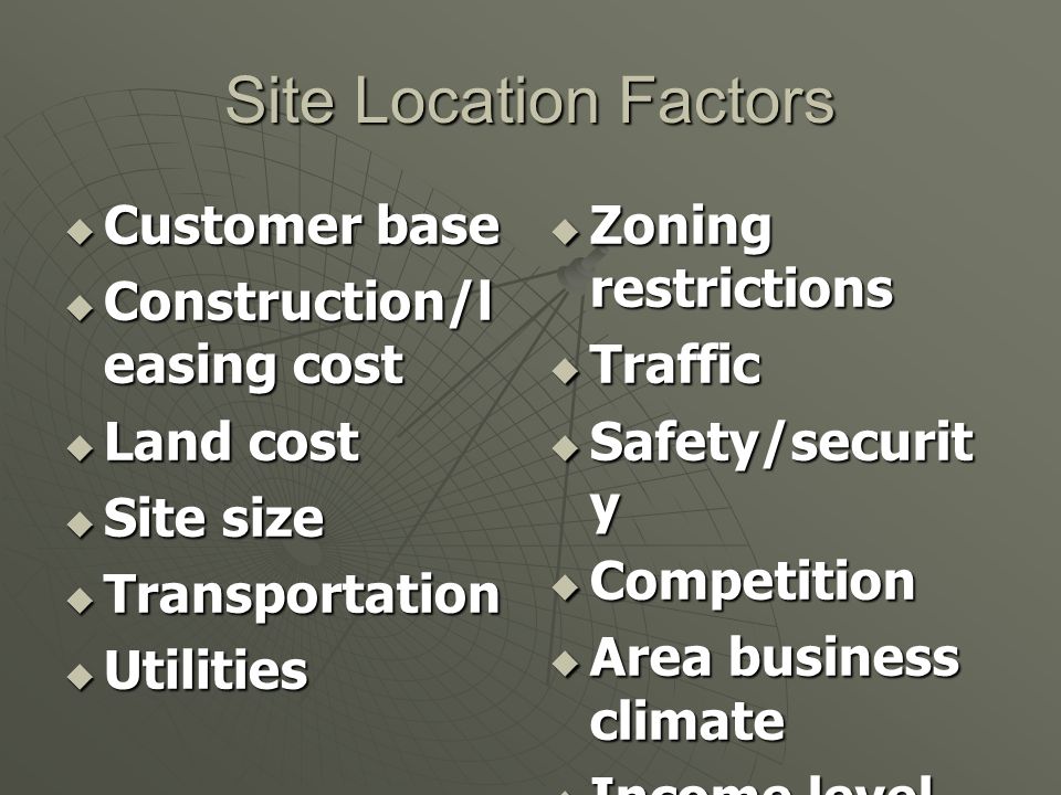 Site Location Factors Customer base Construction/leasing cost