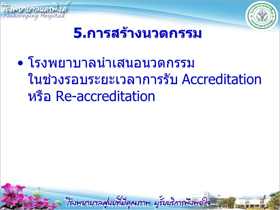 5.การสร้างนวตกรรม โรงพยาบาลนำเสนอนวตกรรม ในช่วงรอบระยะเวลาการรับ Accreditation หรือ Re-accreditation.