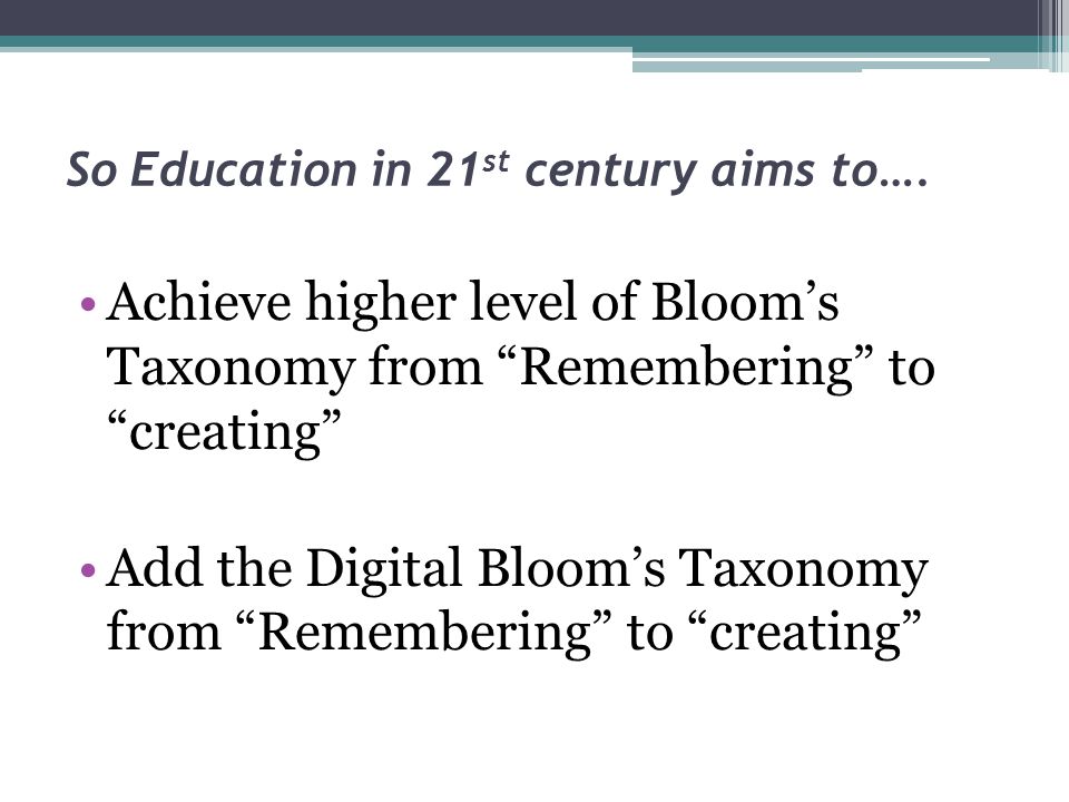 So Education in 21st century aims to….