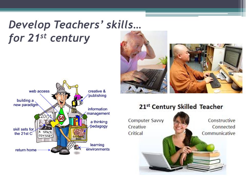 Develop Teachers’ skills… for 21st century