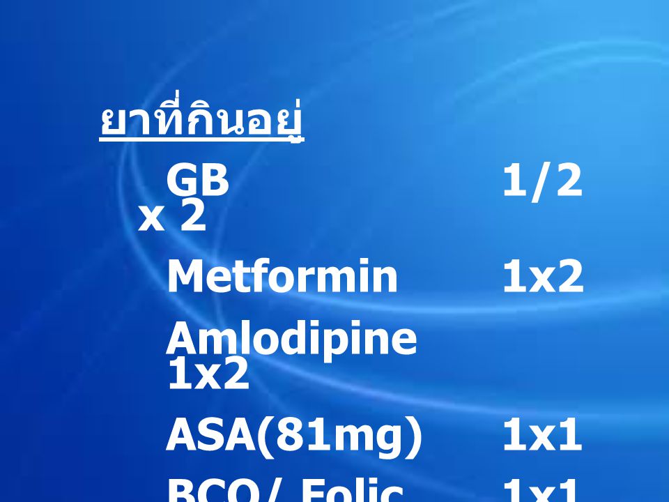 ยาที่กินอยู่ GB 1/2 x 2 Metformin 1x2 Amlodipine 1x2 ASA(81mg) 1x1 BCO/ Folic 1x1
