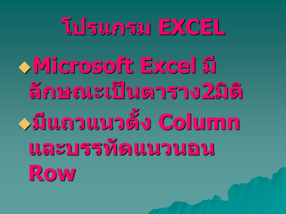 โปรแกรม EXCEL Microsoft Excel มีลักษณะเป็นตาราง2มิติ มีแถวแนวตั้ง Column และบรรทัดแนวนอน Row