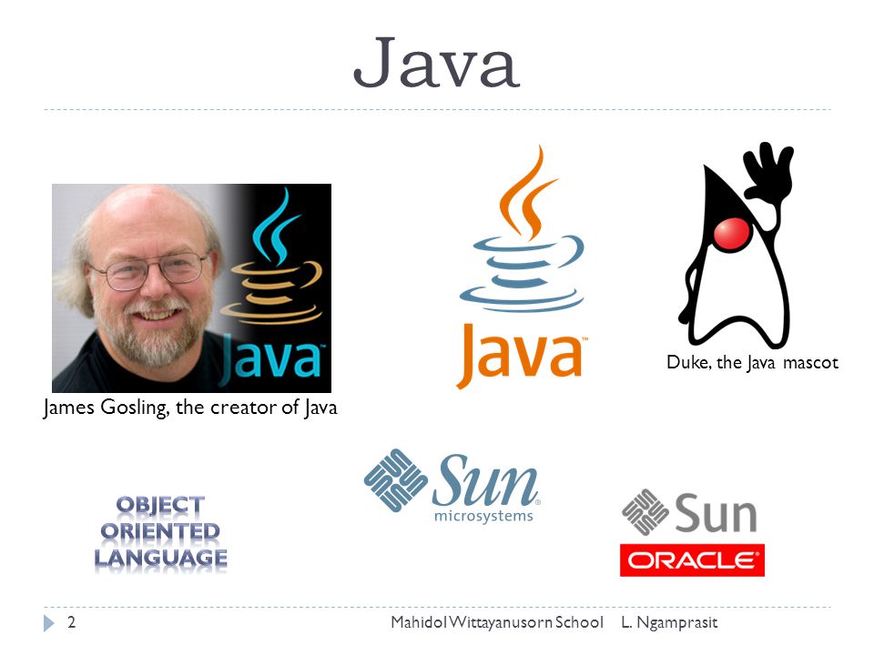 Java James Gosling, the creator of Java Object Oriented Language