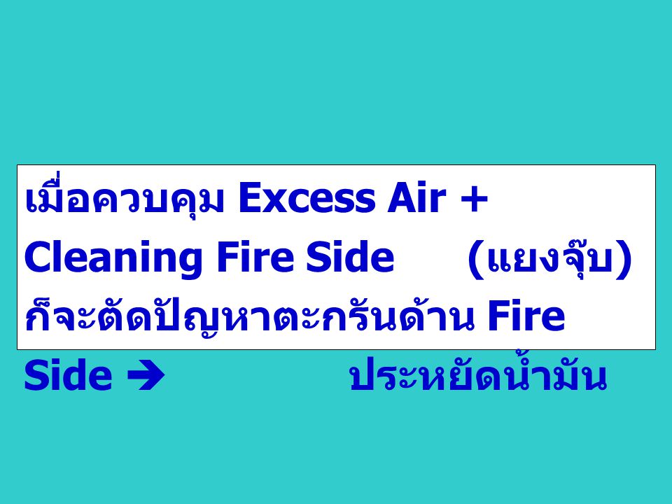 เมื่อควบคุม Excess Air + Cleaning Fire Side (แยงจุ๊บ) ก็จะตัดปัญหาตะกรันด้าน Fire Side  ประหยัดน้ำมัน