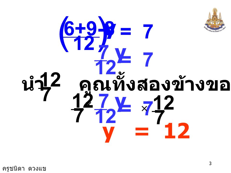 = y ( ) 12 7 y = 7 นำ คูณทั้งสองข้างของสมการ y = 7 × y = 12