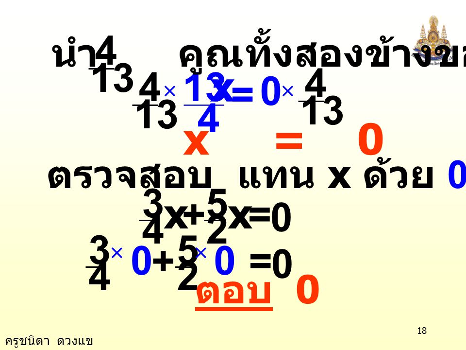 13 4. นำ คูณทั้งสองข้างของสมการ = x. × x = 0. ตรวจสอบ แทน x ด้วย 0 ในสมการ.