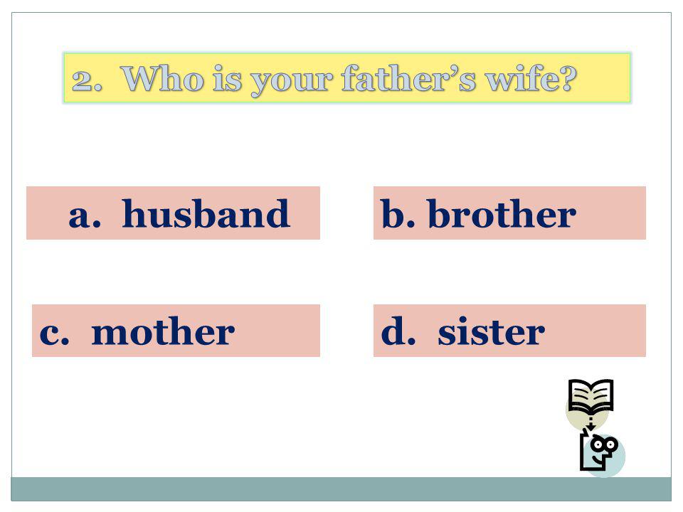 a. husband b. brother c. mother d. sister