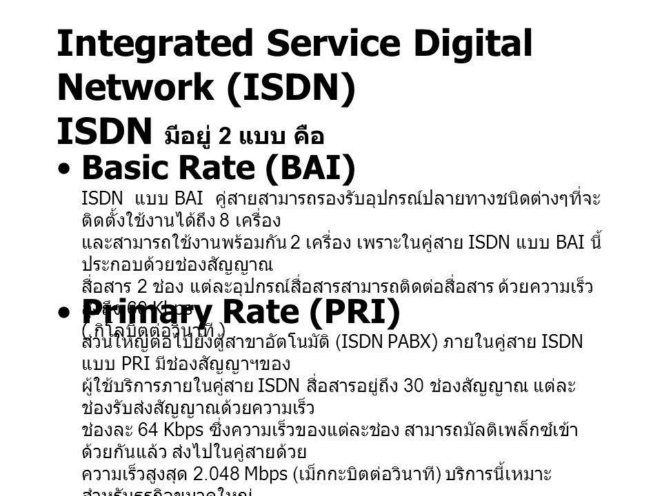 Integrated Service Digital Network (ISDN) ISDN มีอยู่ 2 แบบ คือ