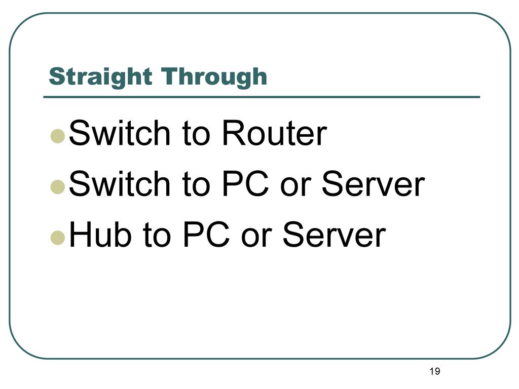 Switch to Router Switch to PC or Server Hub to PC or Server