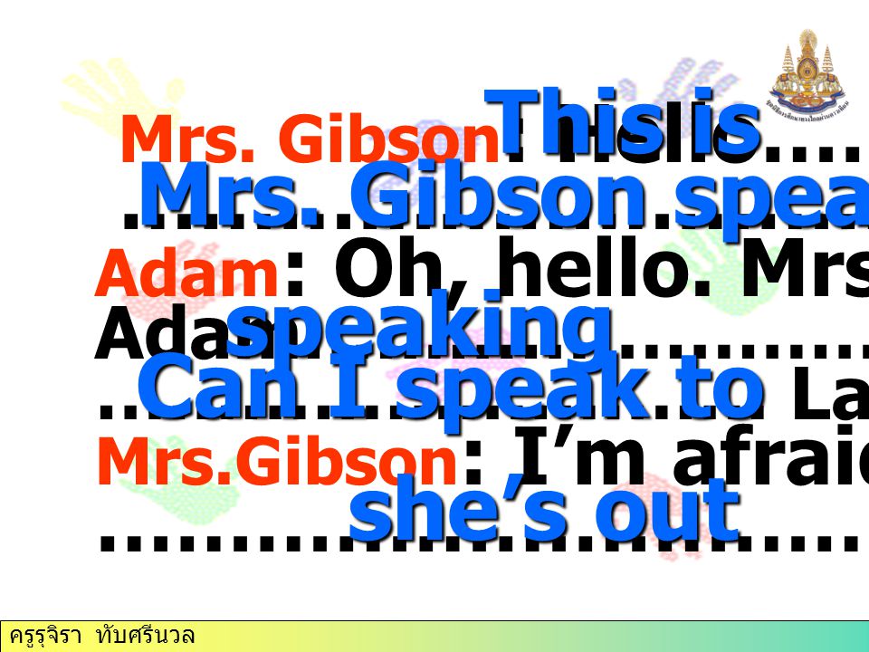 This is Mrs. Gibson speaking speaking Can I speak to she’s out