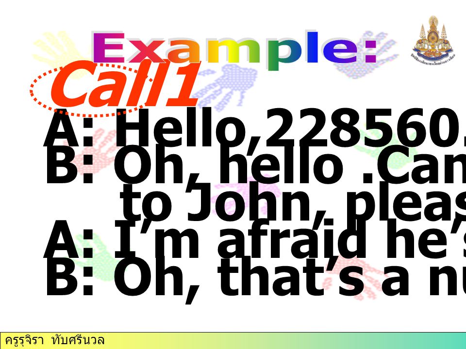 Call1 A: Hello, B: Oh, hello .Can I speak to John, please